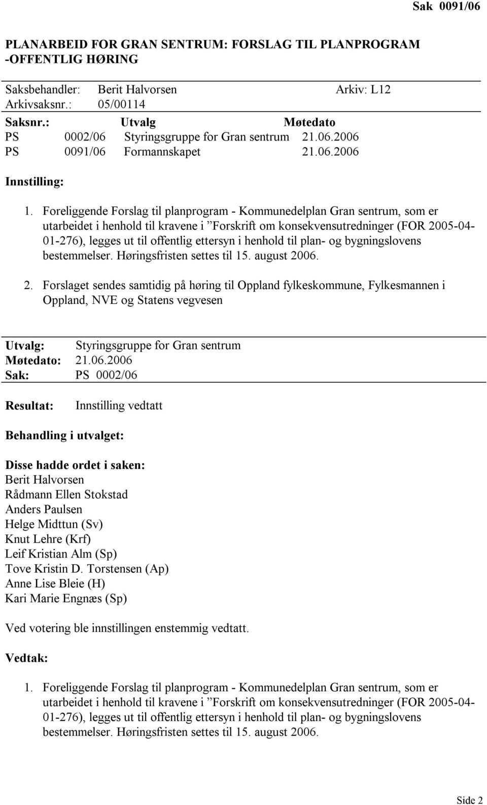 Foreliggende Forslag til planprogram - Kommunedelplan Gran sentrum, som er utarbeidet i henhold til kravene i Forskrift om konsekvensutredninger (FOR 2005-04- 01-276), legges ut til offentlig