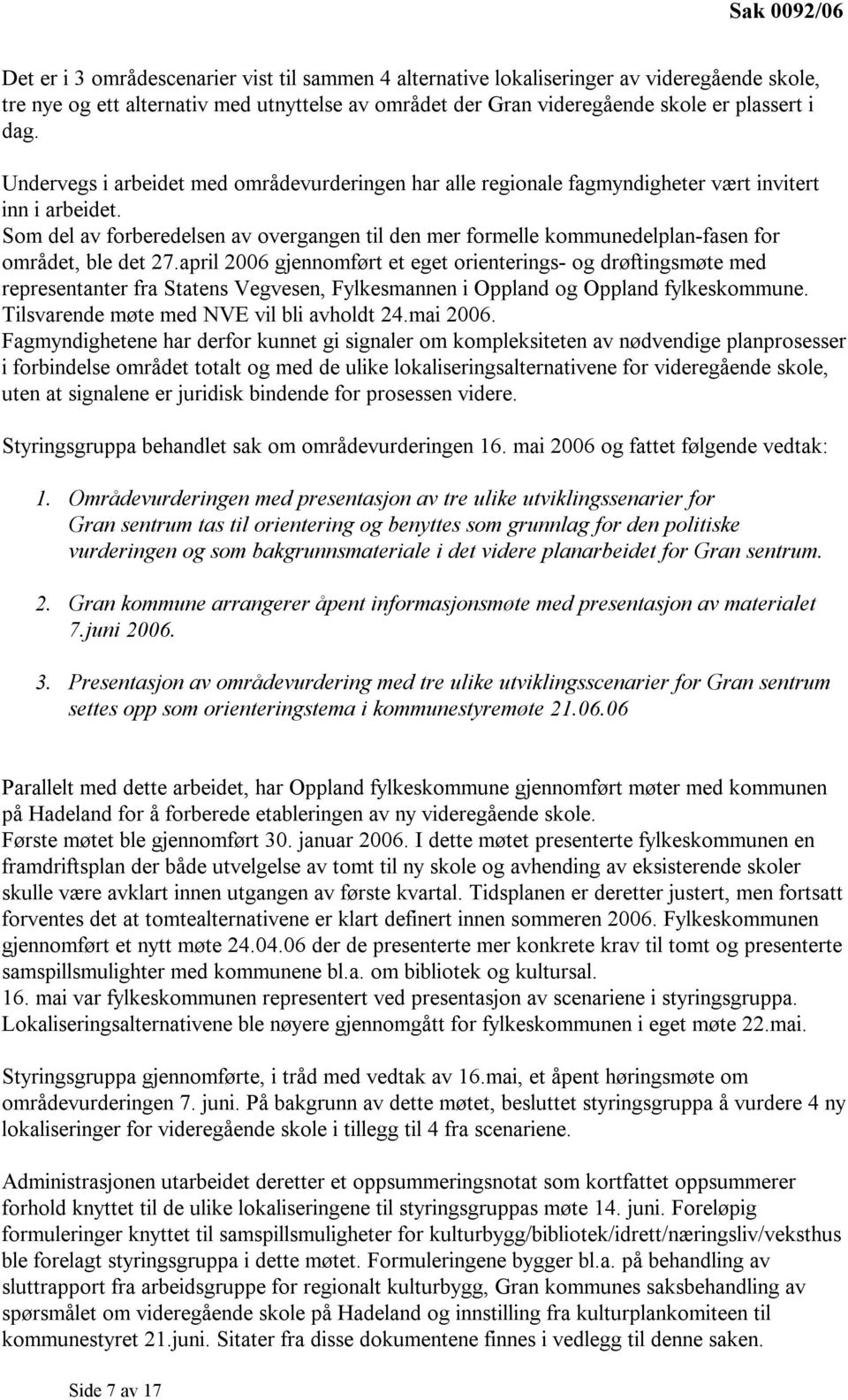 Som del av forberedelsen av overgangen til den mer formelle kommunedelplan-fasen for området, ble det 27.