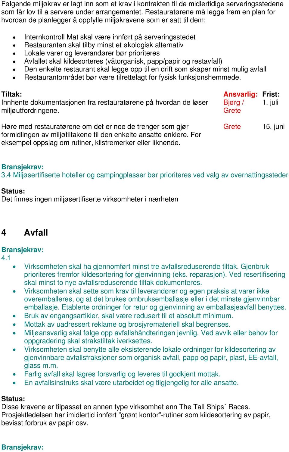 økologisk alternativ Lokale varer og leverandører bør prioriteres Avfallet skal kildesorteres (våtorganisk, papp/papir og restavfall) Den enkelte restaurant skal legge opp til en drift som skaper