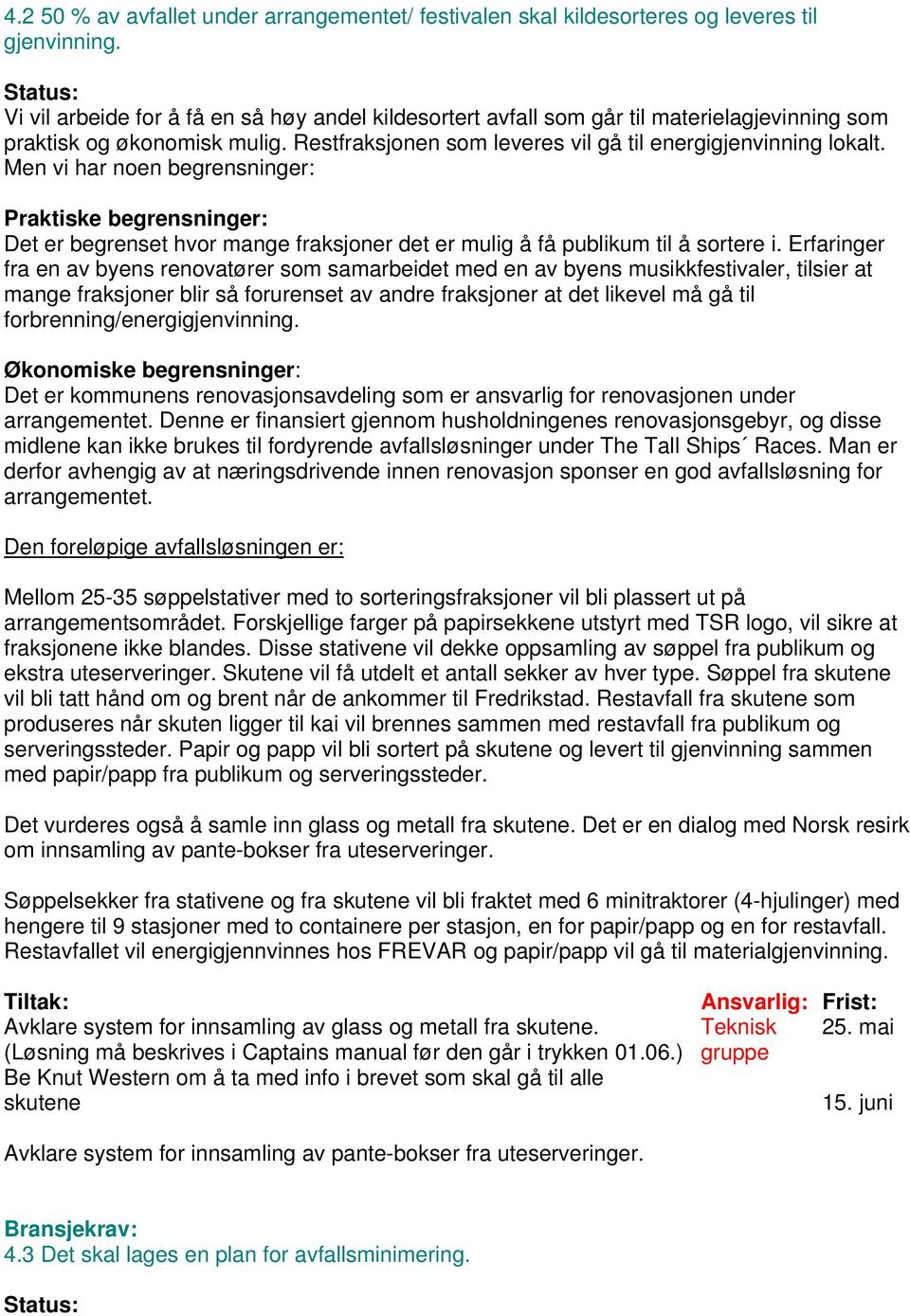 Men vi har noen begrensninger: Praktiske begrensninger: Det er begrenset hvor mange fraksjoner det er mulig å få publikum til å sortere i.