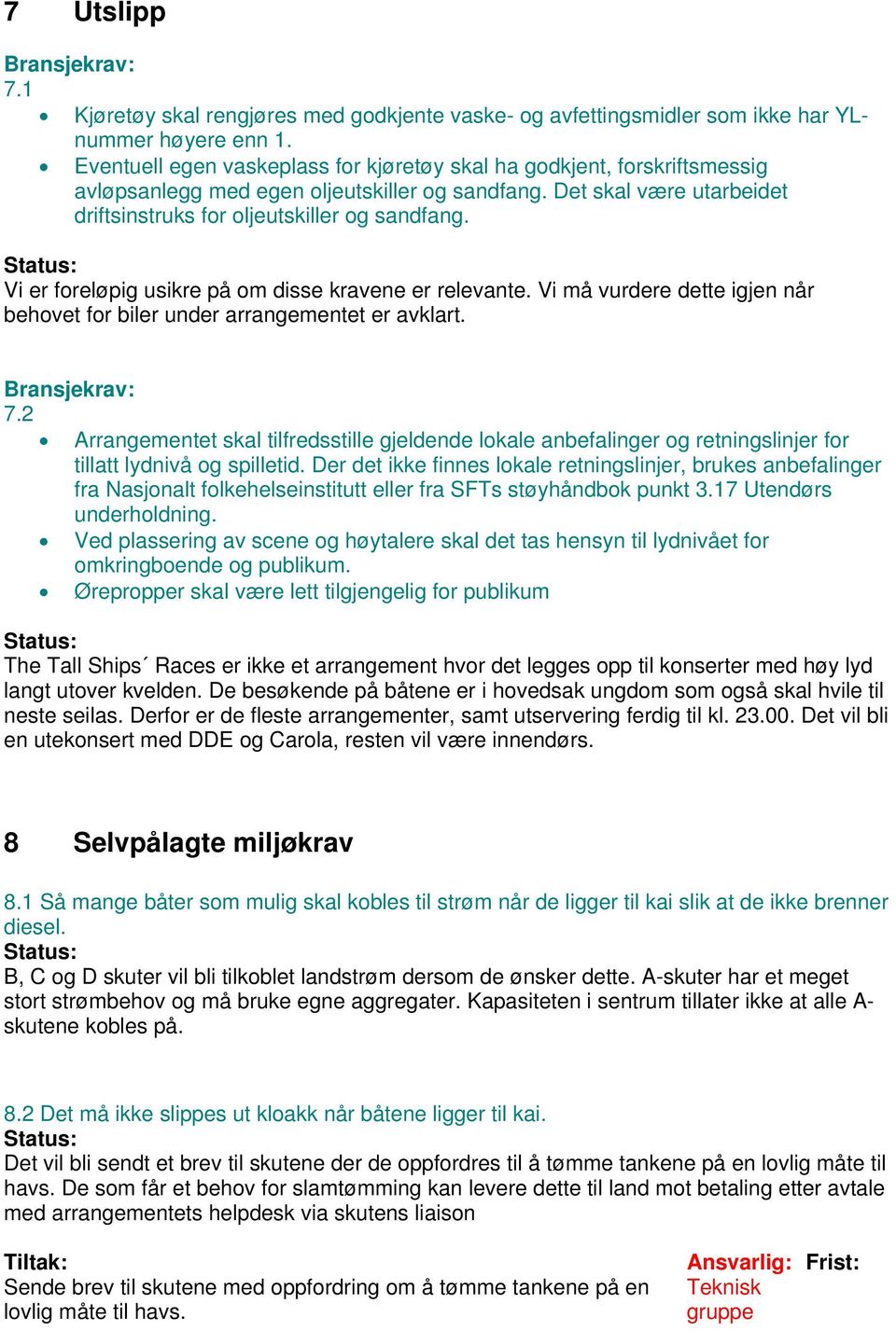 Vi er foreløpig usikre på om disse kravene er relevante. Vi må vurdere dette igjen når behovet for biler under arrangementet er avklart. 7.