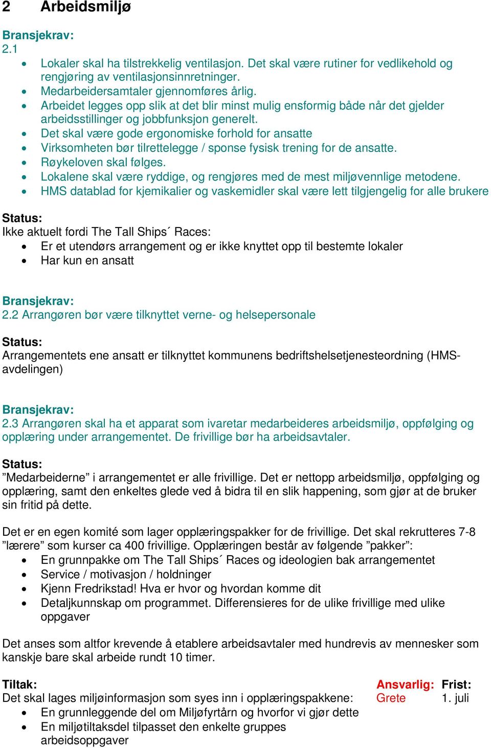 Det skal være gode ergonomiske forhold for ansatte Virksomheten bør tilrettelegge / sponse fysisk trening for de ansatte. Røykeloven skal følges.