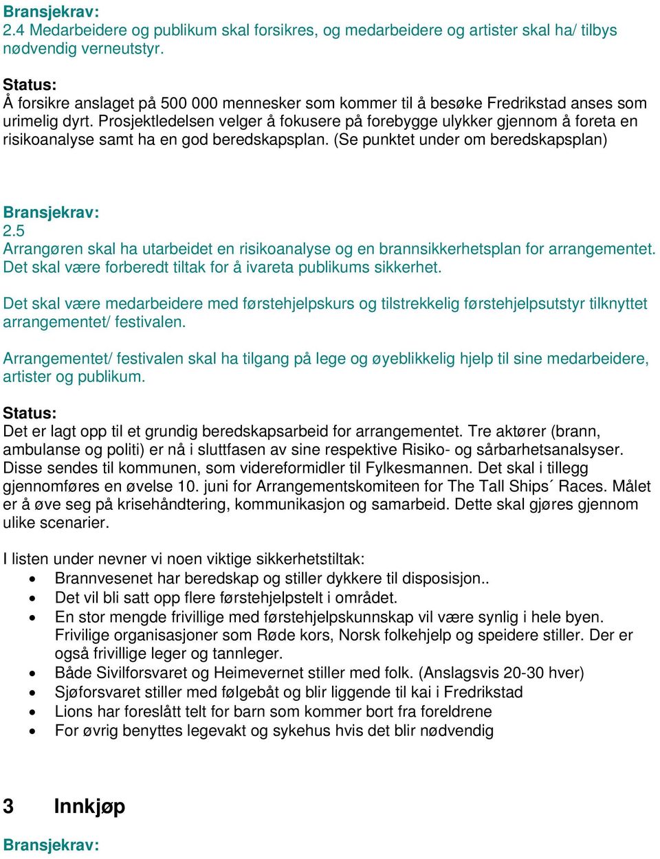 Prosjektledelsen velger å fokusere på forebygge ulykker gjennom å foreta en risikoanalyse samt ha en god beredskapsplan. (Se punktet under om beredskapsplan) 2.