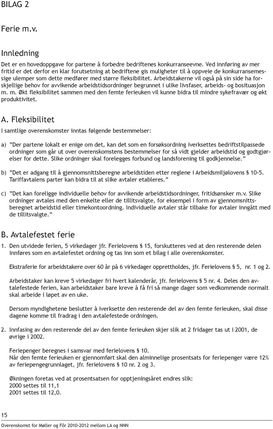 Arbeidstakerne vil også på sin side ha forskjellige behov for avvikende arbeidstidsordninger begrunnet i ulike livsfaser, arbeids- og bosituasjon m.