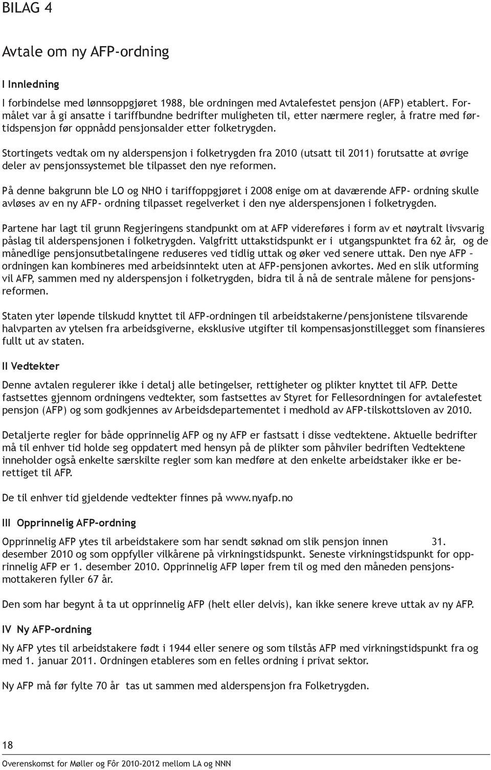 Stortingets vedtak om ny alderspensjon i folketrygden fra 2010 (utsatt til 2011) forutsatte at øvrige deler av pensjonssystemet ble tilpasset den nye reformen.