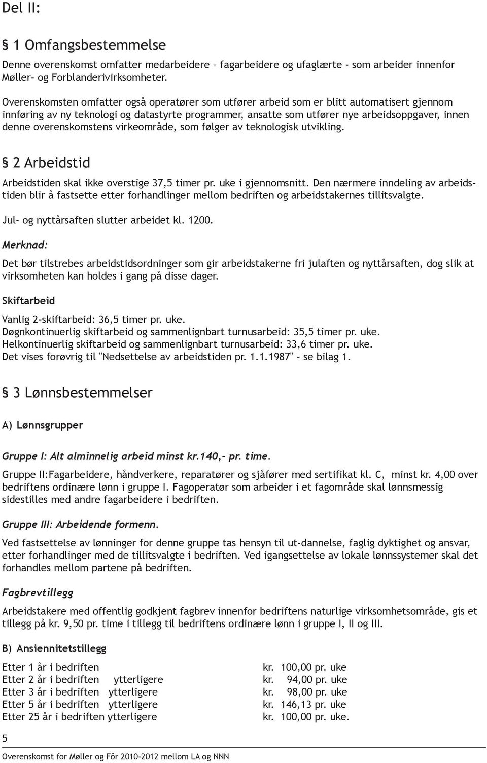 overenskomstens virkeområde, som følger av teknologisk utvikling. 2 Arbeidstid Arbeidstiden skal ikke overstige 37,5 timer pr. uke i gjennomsnitt.