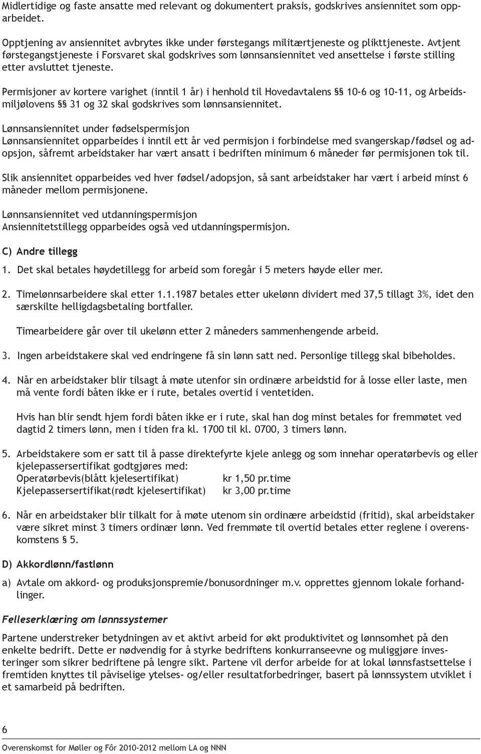 Permisjoner av kortere varighet (inntil 1 år) i henhold til Hovedavtalens 10-6 og 10-11, og Arbeidsmiljølovens 31 og 32 skal godskrives som lønnsansiennitet.