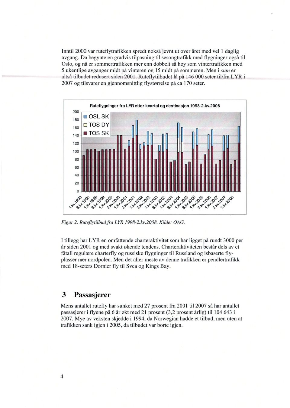 midt på sommeren. Men i swn er altså tilbudet redusert siden 2001. Ruteflytilbudet lå på 146 000 seter til/fra LYR i 2007 og tilsvarer en gjennomsnittlig flystørrelse på ca 170 seter.