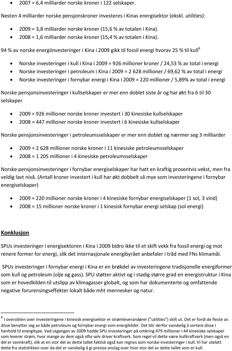 94 % av norske energiinvesteringer i Kina i 2009 gikk til fossil energi hvorav 25 % til kull 6 Norske investeringer i kull i Kina i 2009 = 926 millioner kroner / 24,53 % av total i energi Norske