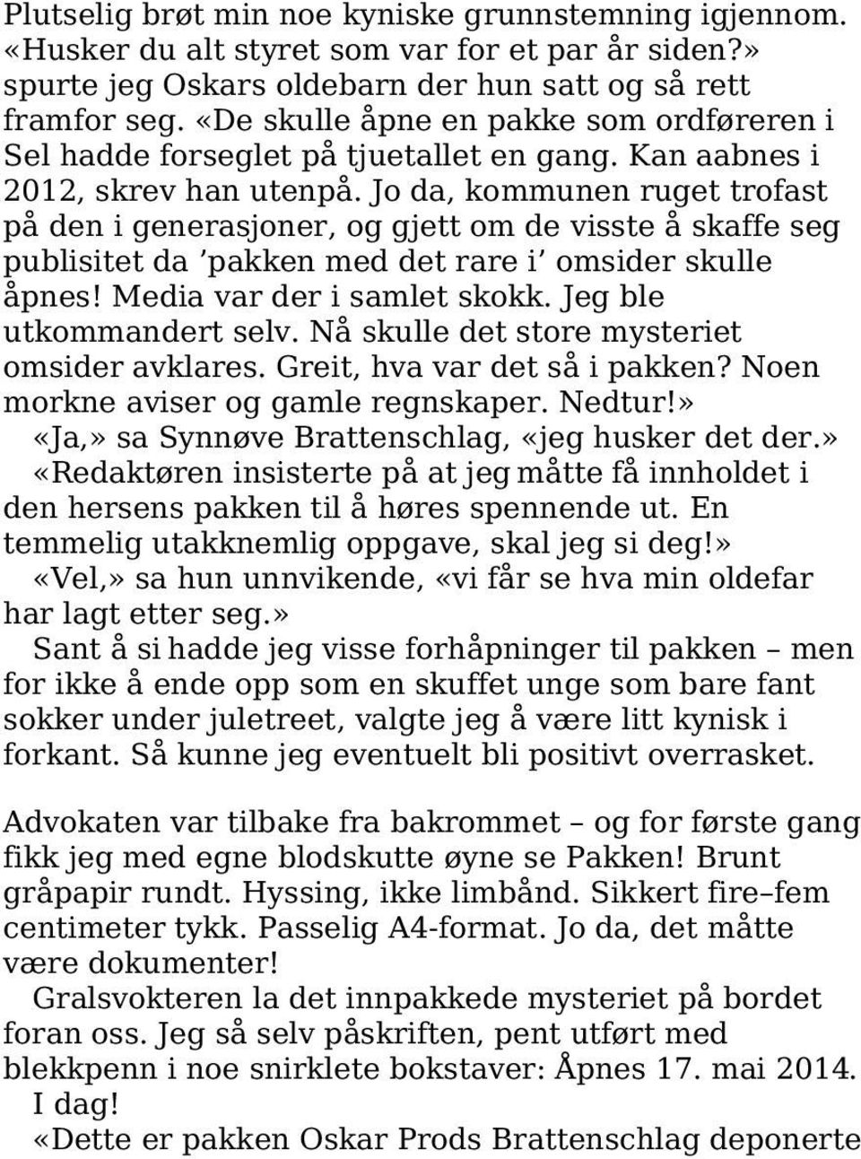 Jo da, kommunen ruget trofast på den i generasjoner, og gjett om de visste å skaffe seg publisitet da pakken med det rare i omsider skulle åpnes! Media var der i samlet skokk.