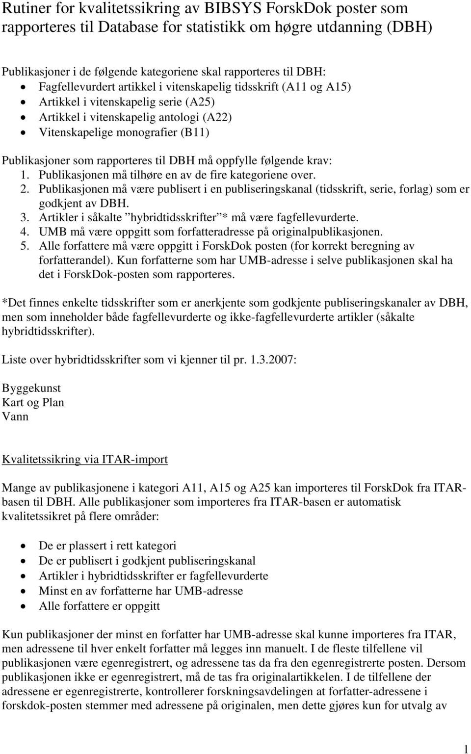 rapporteres til DBH må oppfylle følgende krav: 1. Publikasjonen må tilhøre en av de fire kategoriene over. 2.