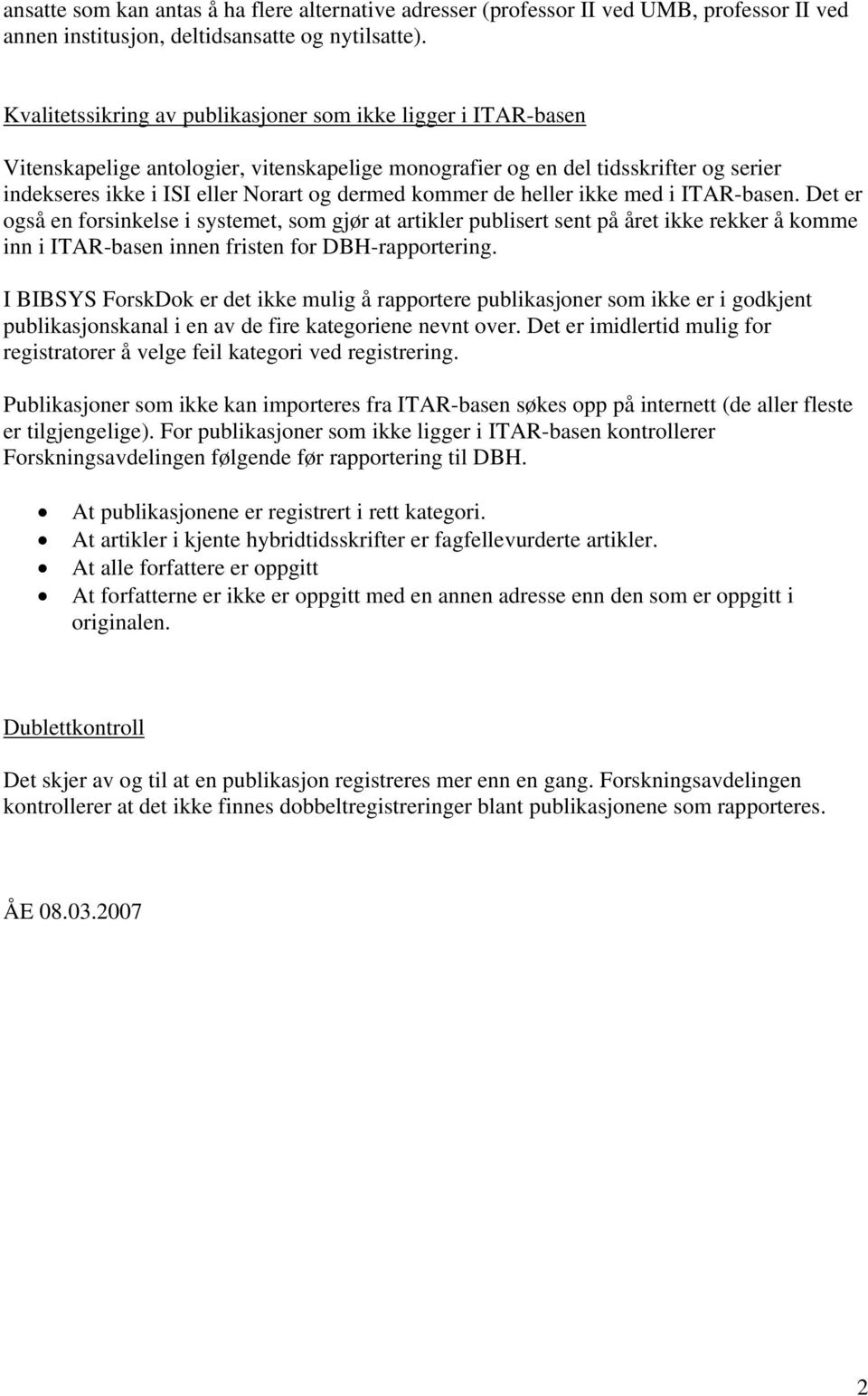 kommer de heller ikke med i ITAR-basen. Det er også en forsinkelse i systemet, som gjør at artikler publisert sent på året ikke rekker å komme inn i ITAR-basen innen fristen for DBH-rapportering.