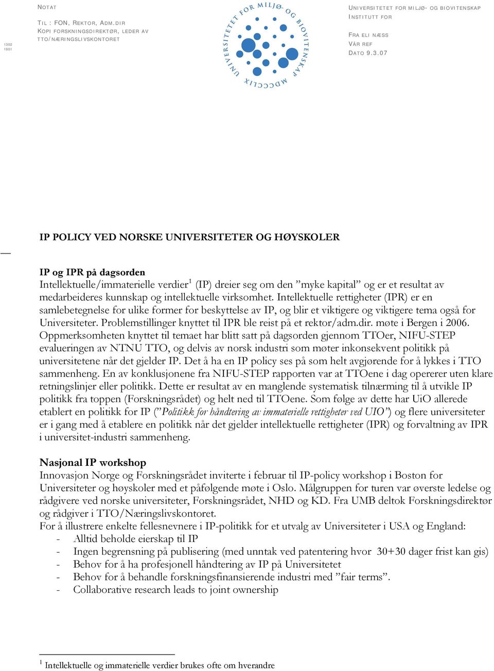 virksomhet. Intellektuelle rettigheter (IPR) er en samlebetegnelse for ulike former for beskyttelse av IP, og blir et viktigere og viktigere tema også for Universiteter.