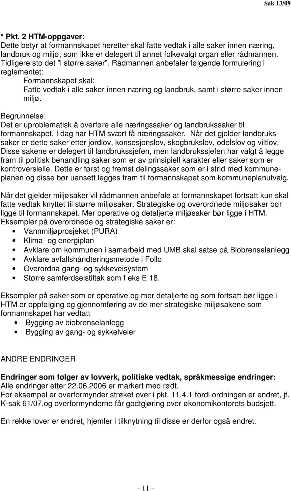 Begrunnelse: Det er uproblematisk å overføre alle næringssaker og landbrukssaker til formannskapet. I dag har HTM svært få næringssaker.