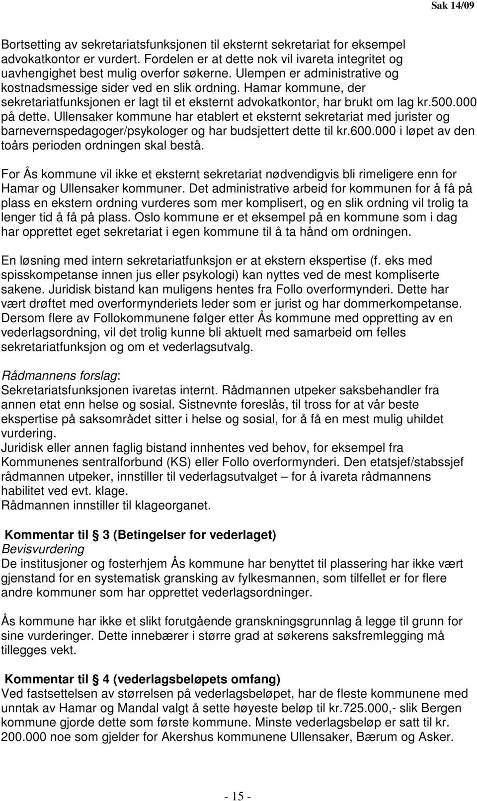 Hamar kommune, der sekretariatfunksjonen er lagt til et eksternt advokatkontor, har brukt om lag kr.500.000 på dette.