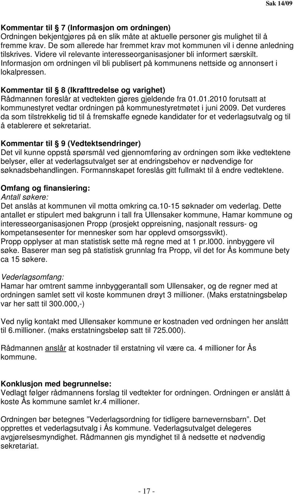 Informasjon om ordningen vil bli publisert på kommunens nettside og annonsert i lokalpressen. Kommentar til 8 (Ikrafttredelse og varighet) Rådmannen foreslår at vedtekten gjøres gjeldende fra 01.