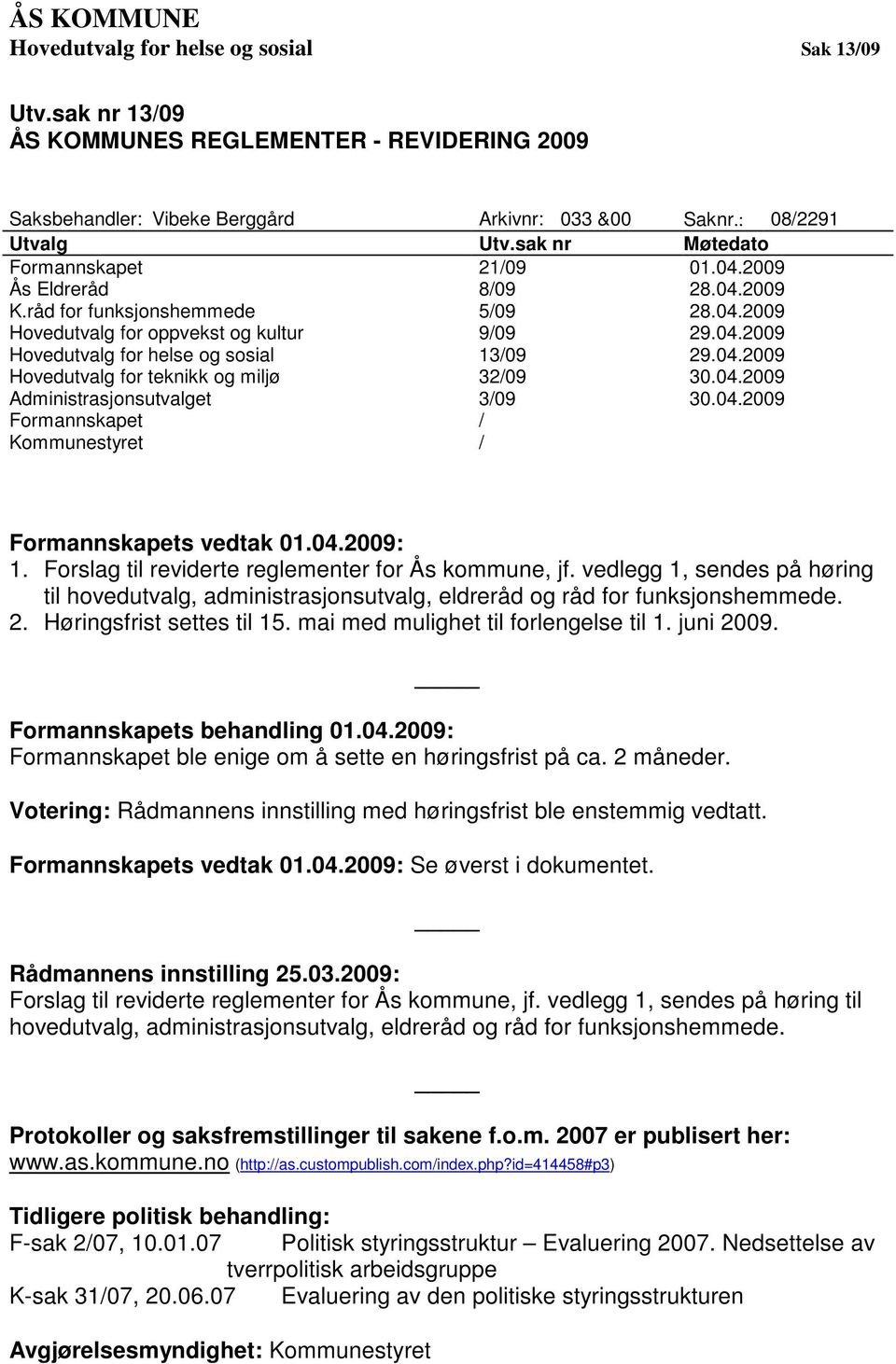 04.2009 Hovedutvalg for teknikk og miljø 32/09 30.04.2009 Administrasjonsutvalget 3/09 30.04.2009 Formannskapet / Kommunestyret / Formannskapets vedtak 01.04.2009: 1.