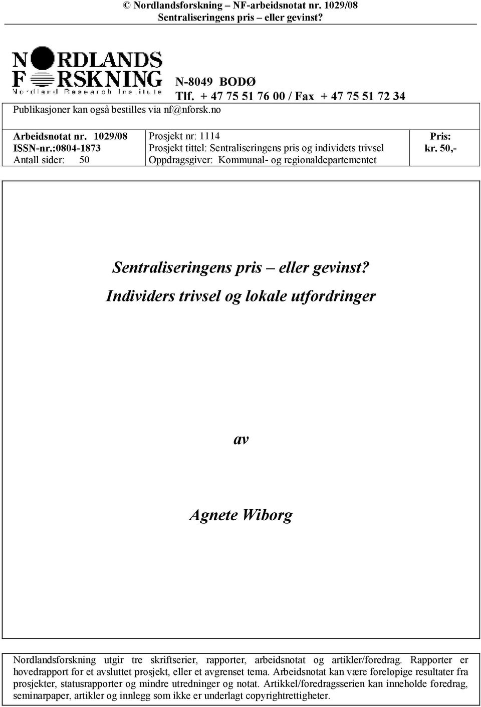 50,- Individers trivsel og lokale utfordringer av Agnete Wiborg Nordlandsforskning utgir tre skriftserier, rapporter, arbeidsnotat og artikler/foredrag.