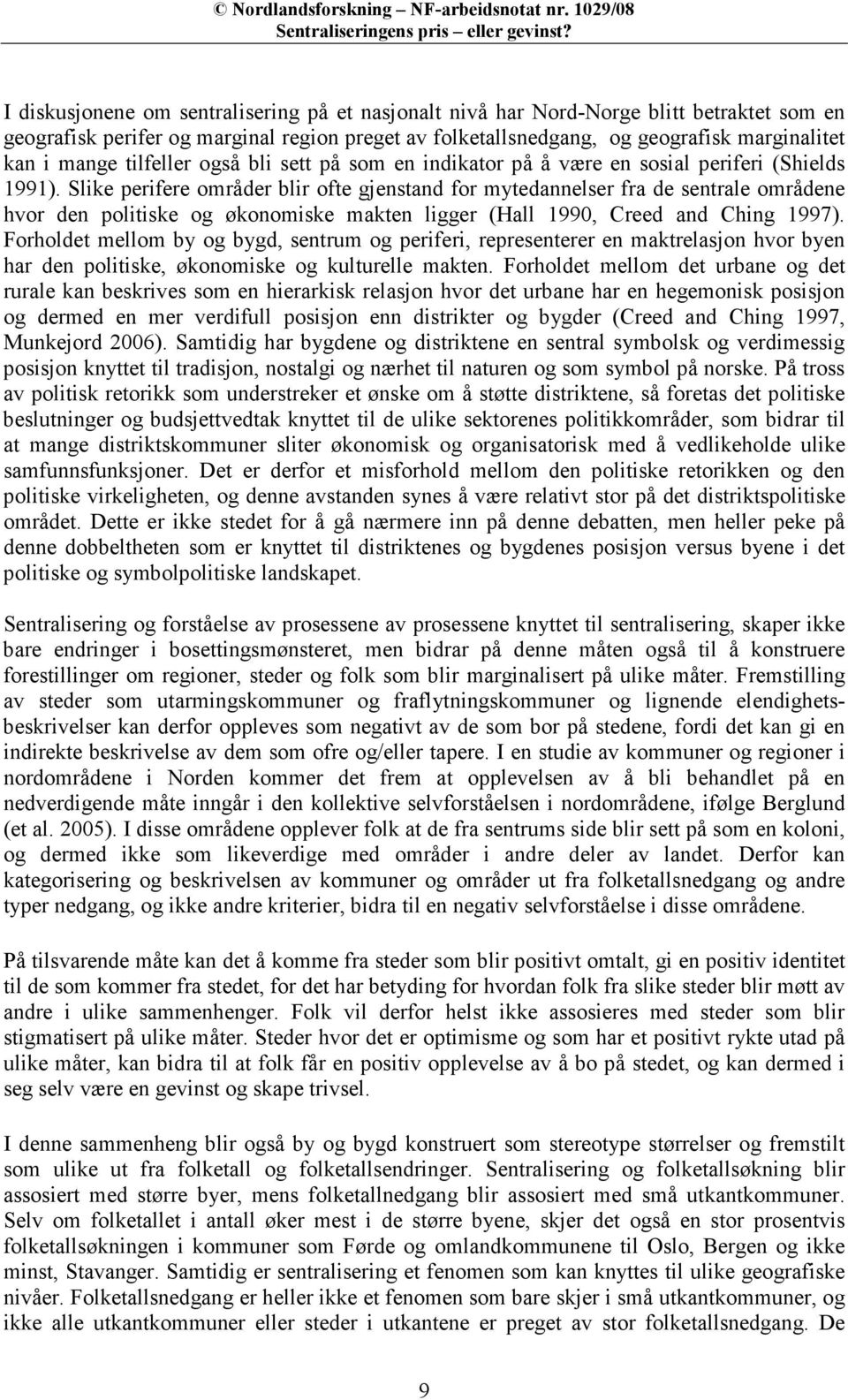 Slike perifere områder blir ofte gjenstand for mytedannelser fra de sentrale områdene hvor den politiske og økonomiske makten ligger (Hall 1990, Creed and Ching 1997).