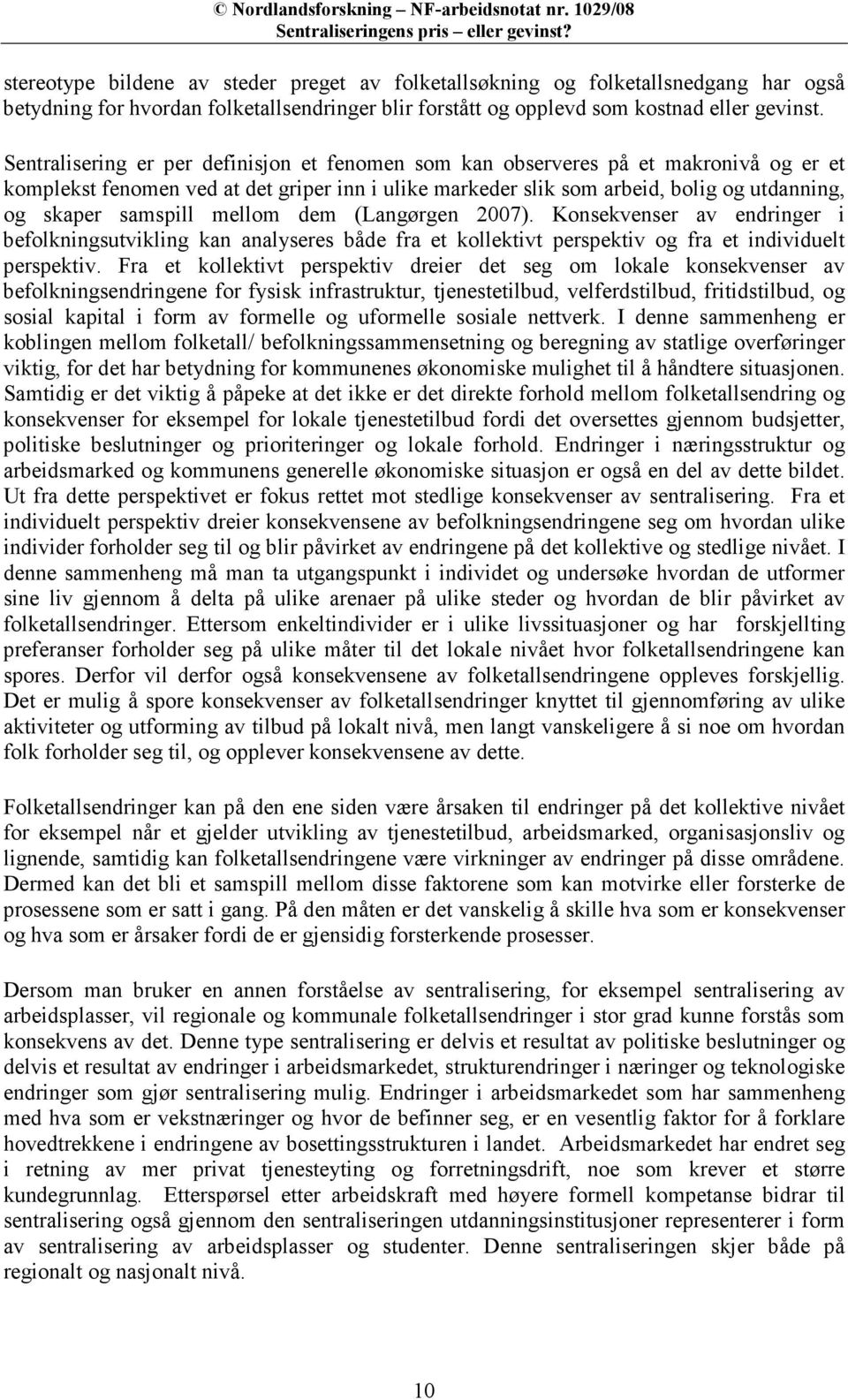 samspill mellom dem (Langørgen 2007). Konsekvenser av endringer i befolkningsutvikling kan analyseres både fra et kollektivt perspektiv og fra et individuelt perspektiv.