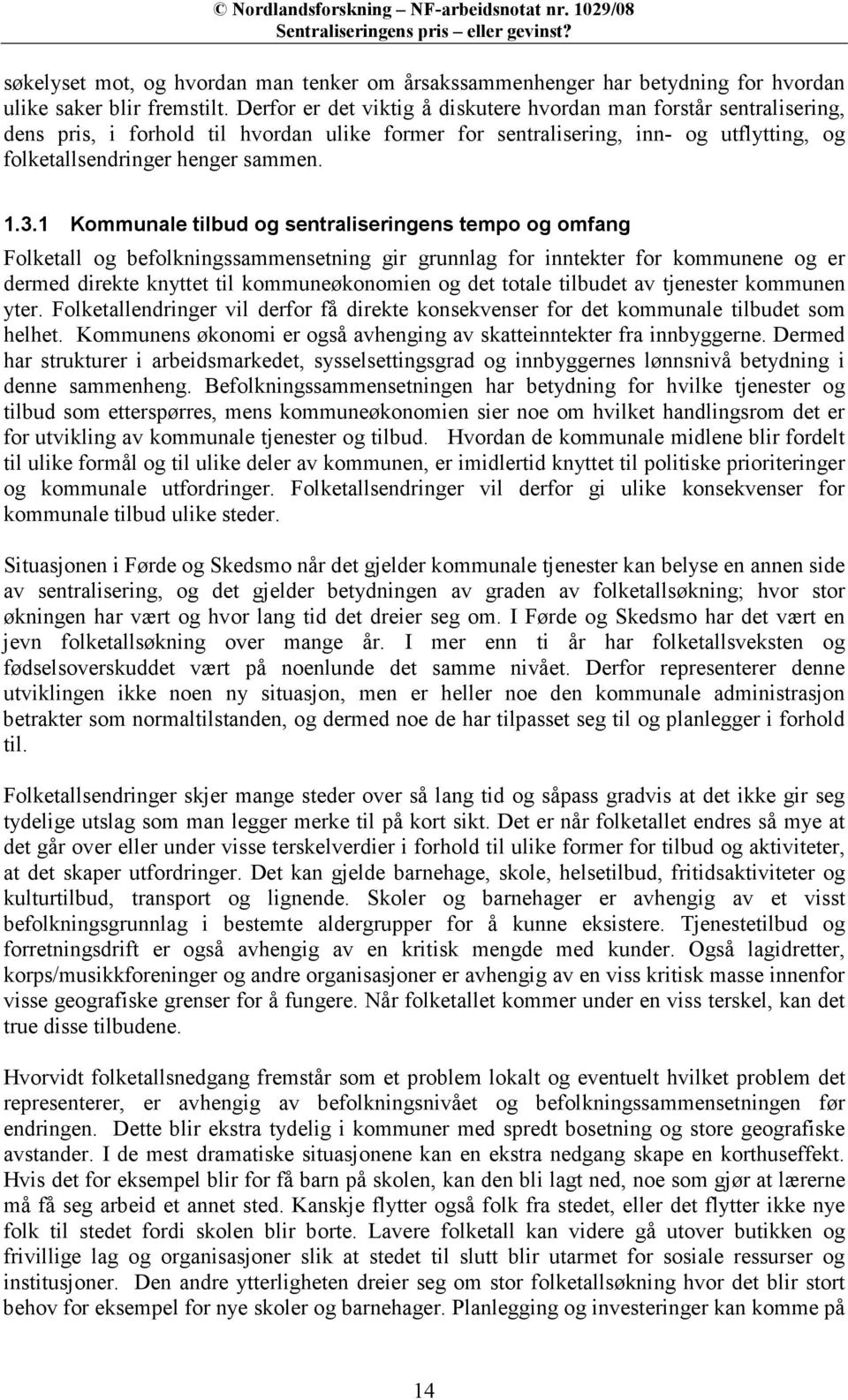 1 Kommunale tilbud og sentraliseringens tempo og omfang Folketall og befolkningssammensetning gir grunnlag for inntekter for kommunene og er dermed direkte knyttet til kommuneøkonomien og det totale