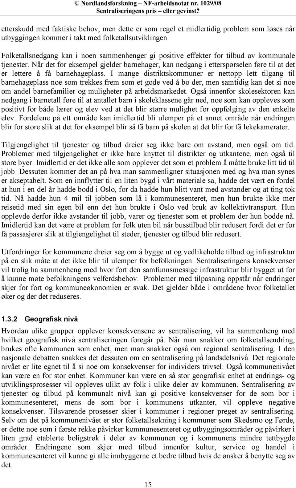 Når det for eksempel gjelder barnehager, kan nedgang i etterspørselen føre til at det er lettere å få barnehageplass.