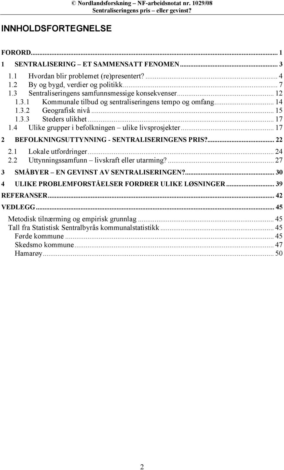 .. 17 1.4 Ulike grupper i befolkningen ulike livsprosjekter... 17 2 BEFOLK I GSUTTY I G - SE TRALISERI GE S PRIS?... 22 2.1 Lokale utfordringer... 24 2.2 Uttynningssamfunn livskraft eller utarming?