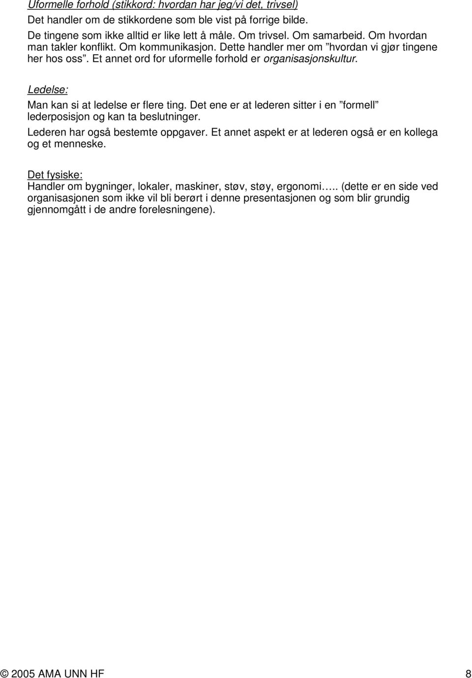 Ledelse: Man kan si at ledelse er flere ting. Det ene er at lederen sitter i en formell lederposisjon og kan ta beslutninger. Lederen har også bestemte oppgaver.