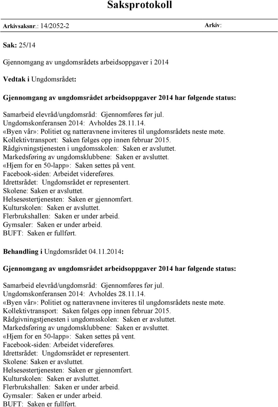 elevråd/ungdomsråd: Gjennomføres før jul. Ungdomskonferansen 2014: Avholdes 28.11.14. «Byen vår»: Politiet og natteravnene inviteres til ungdomsrådets neste møte.