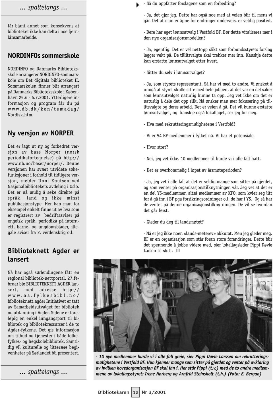 Sommarskolen finner blir arrangert på Danmarks Biblioteksskole i København 25.6-6.7.2001. Ytterligere informasjon og program får du på www.db.dk/kon/temadag/ Nordisk.htm.