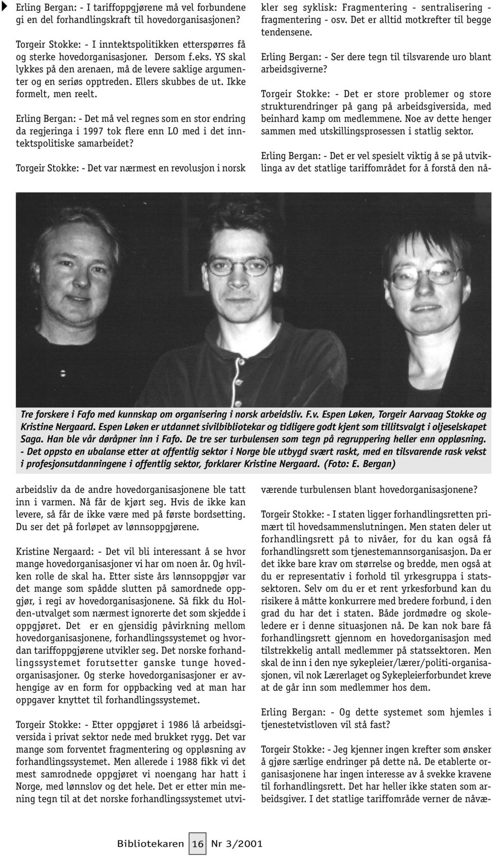 Erling Bergan: - Det må vel regnes som en stor endring da regjeringa i 1997 tok flere enn LO med i det inntektspolitiske samarbeidet?