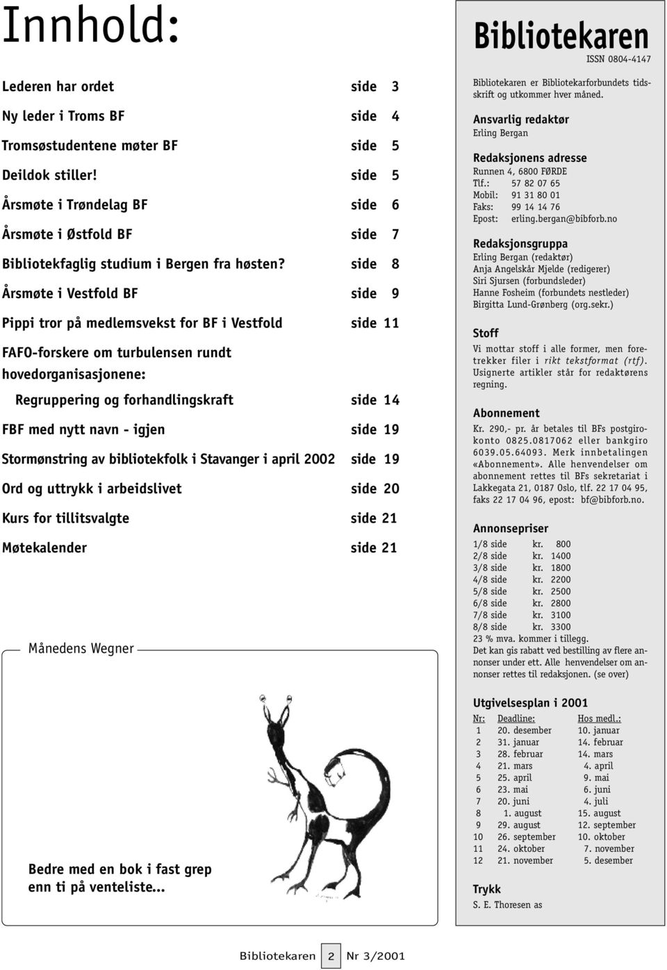 side 8 Årsmøte i Vestfold BF side 9 Pippi tror på medlemsvekst for BF i Vestfold side 11 FAFO-forskere om turbulensen rundt hovedorganisasjonene: Regruppering og forhandlingskraft side 14 FBF med