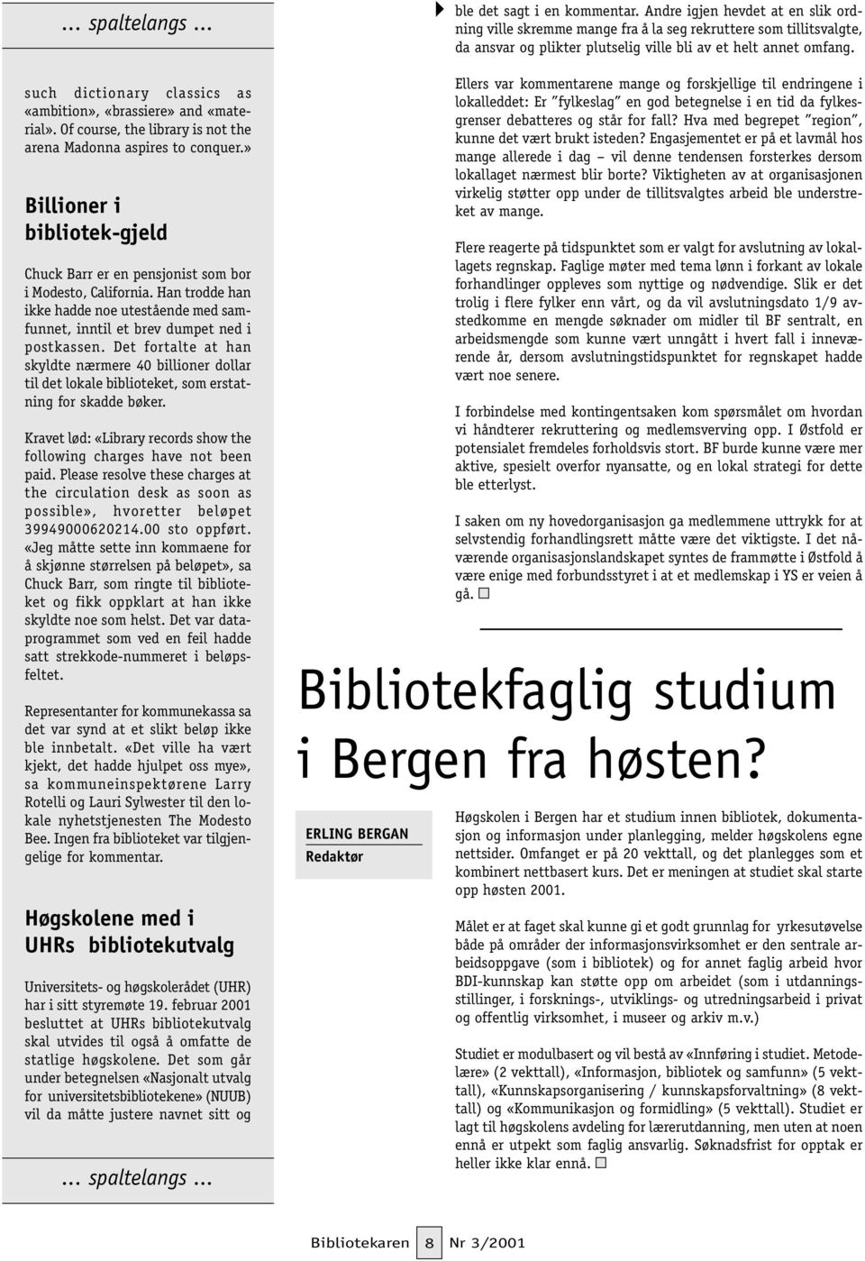 Det fortalte at han skyldte nærmere 40 billioner dollar til det lokale biblioteket, som erstatning for skadde bøker. Kravet lød: «Library records show the following charges have not been paid.