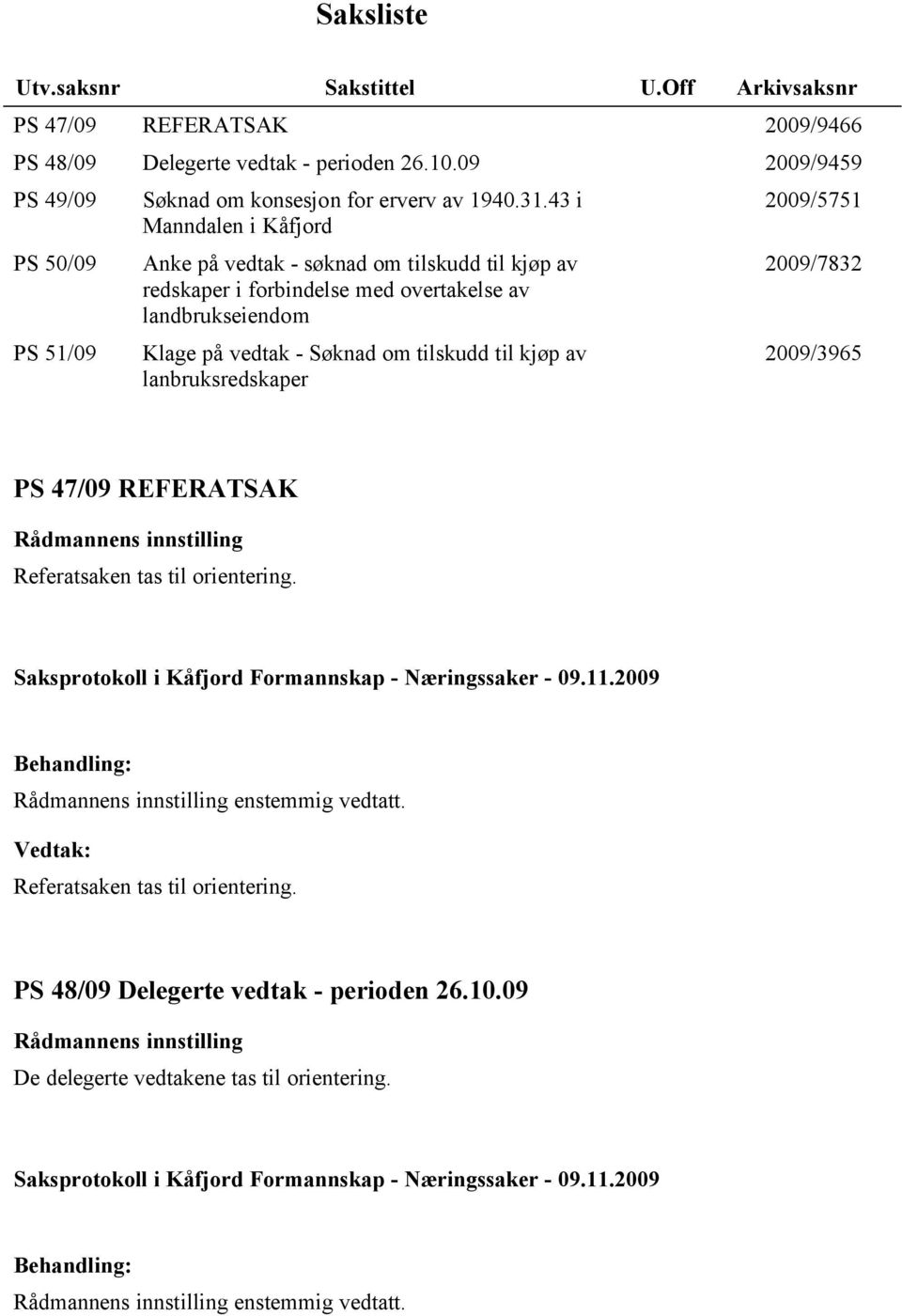 43 i Manndalen i Kåfjord Anke på vedtak - søknad om tilskudd til kjøp av redskaper i forbindelse med overtakelse av landbrukseiendom Klage på vedtak - Søknad om