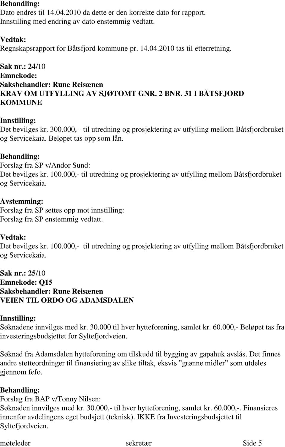 000,- til utredning og prosjektering av utfylling mellom Båtsfjordbruket og Servicekaia. Beløpet tas opp som lån. Forslag fra SP v/andor Sund: Det bevilges kr. 100.