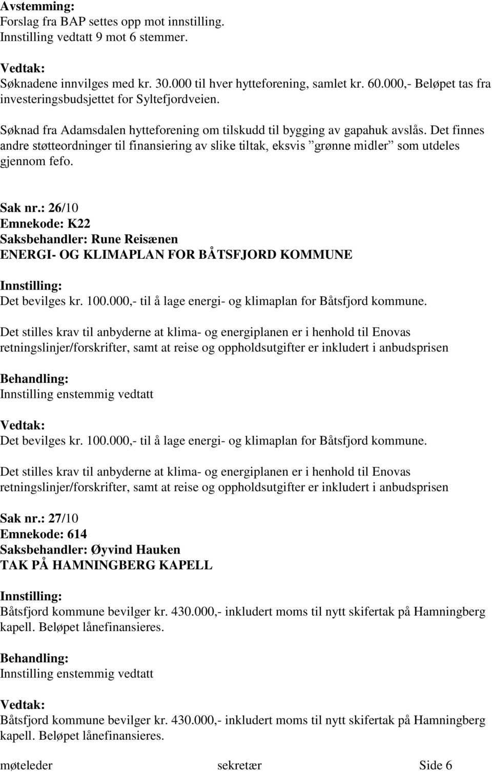 Det finnes andre støtteordninger til finansiering av slike tiltak, eksvis grønne midler som utdeles gjennom fefo. Sak nr.