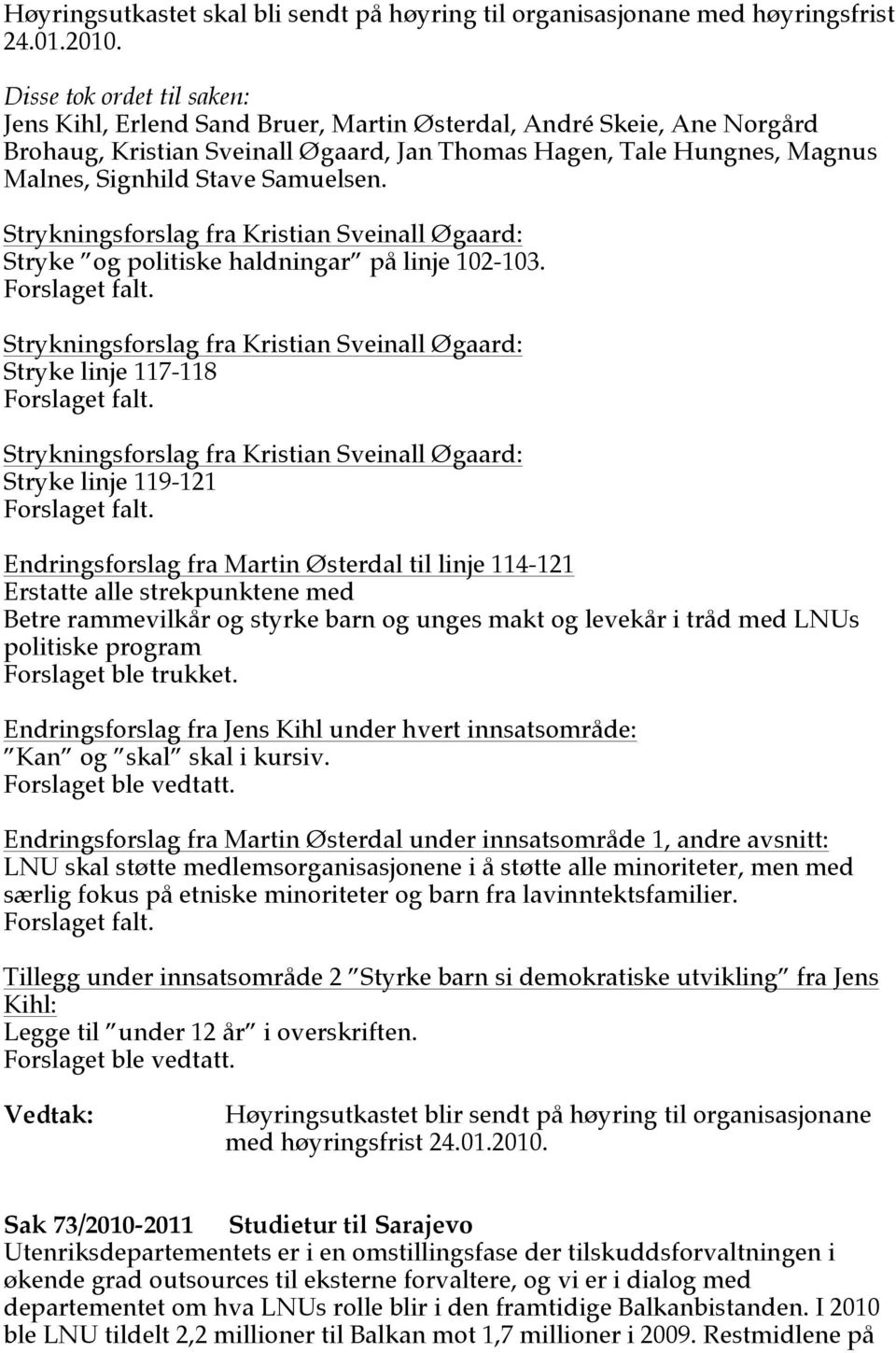 Strykningsforslag fra Kristian Sveinall Øgaard: Stryke og politiske haldningar på linje 102-103. Forslaget falt. Strykningsforslag fra Kristian Sveinall Øgaard: Stryke linje 117-118 Forslaget falt.