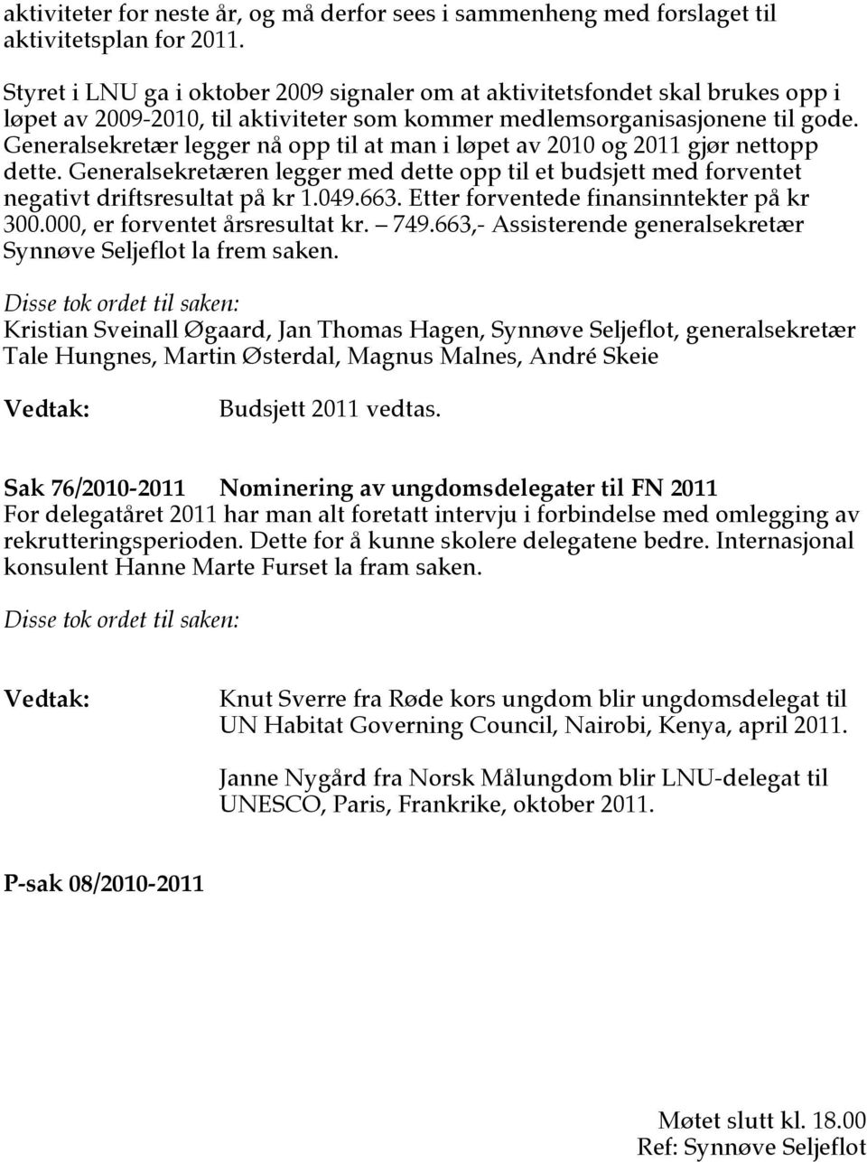 Generalsekretær legger nå opp til at man i løpet av 2010 og 2011 gjør nettopp dette. Generalsekretæren legger med dette opp til et budsjett med forventet negativt driftsresultat på kr 1.049.663.