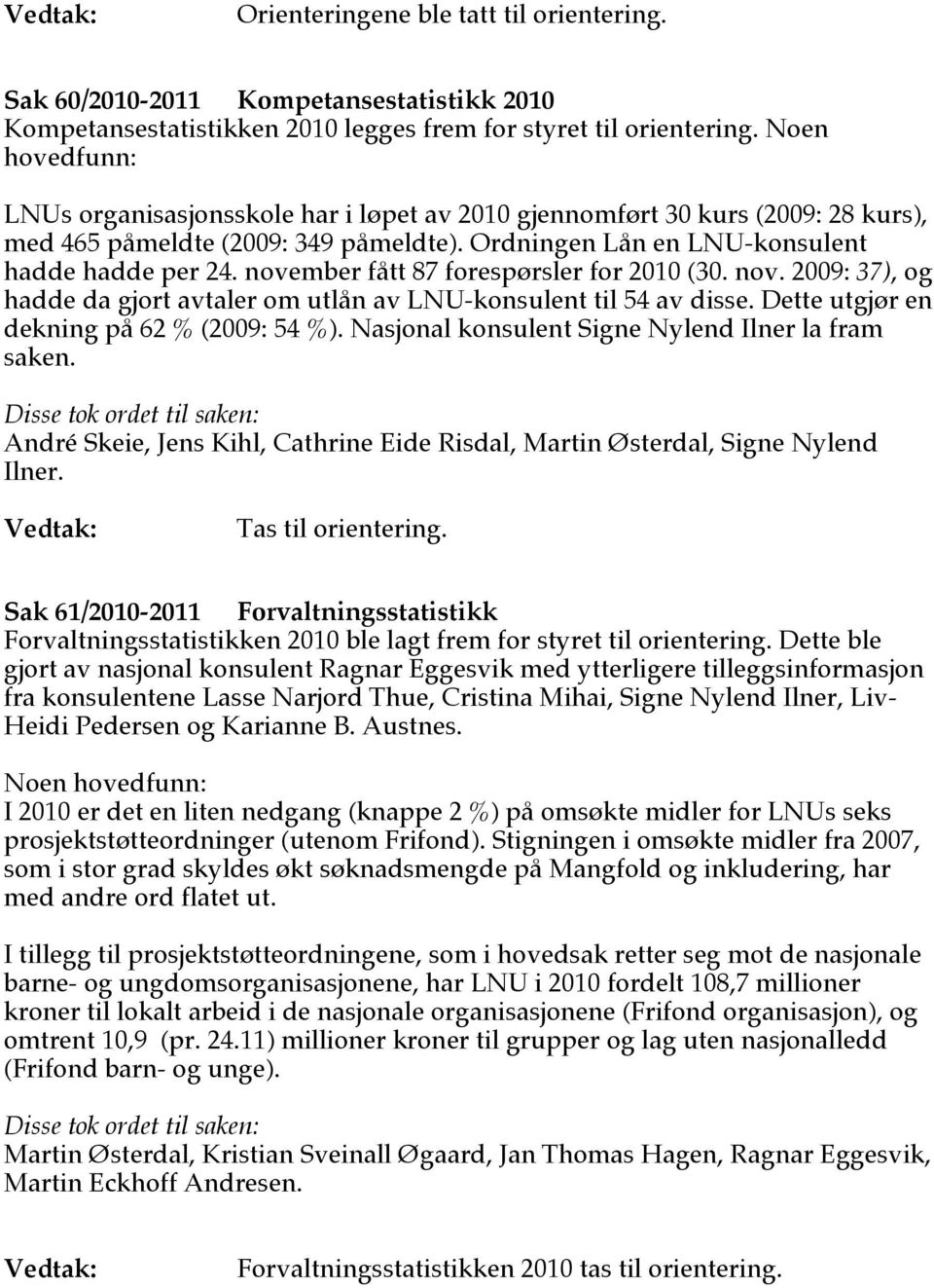 november fått 87 forespørsler for 2010 (30. nov. 2009: 37), og hadde da gjort avtaler om utlån av LNU-konsulent til 54 av disse. Dette utgjør en dekning på 62 % (2009: 54 %).