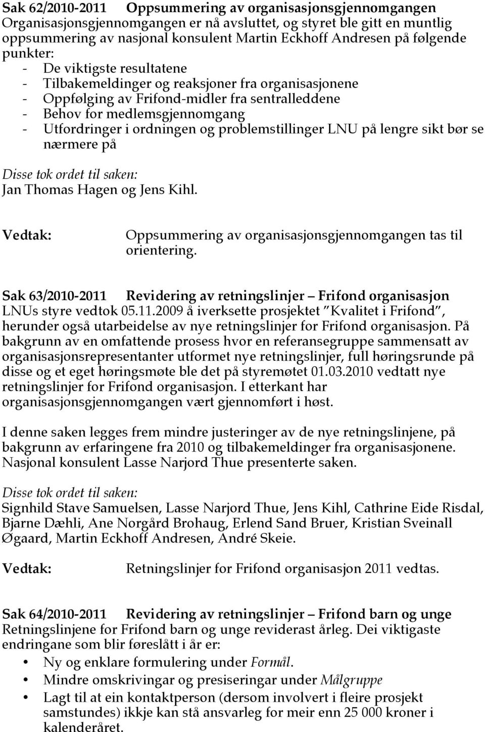 ordningen og problemstillinger LNU på lengre sikt bør se nærmere på Jan Thomas Hagen og Jens Kihl. Oppsummering av organisasjonsgjennomgangen tas til orientering.