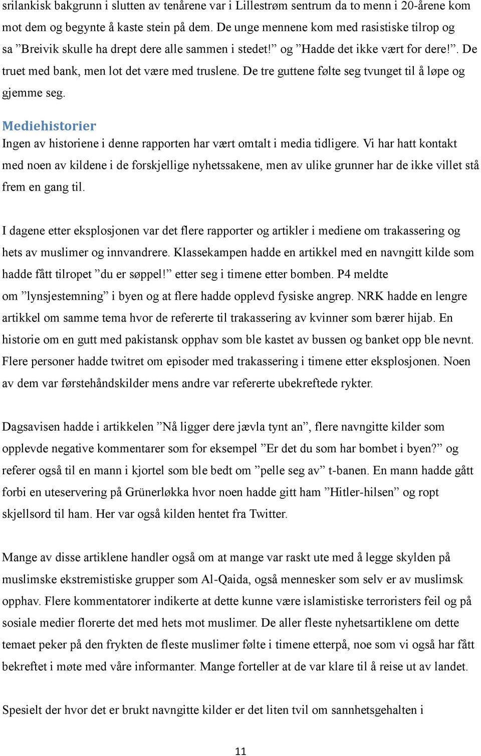 De tre guttene følte seg tvunget til å løpe og gjemme seg. Mediehistorier Ingen av historiene i denne rapporten har vært omtalt i media tidligere.