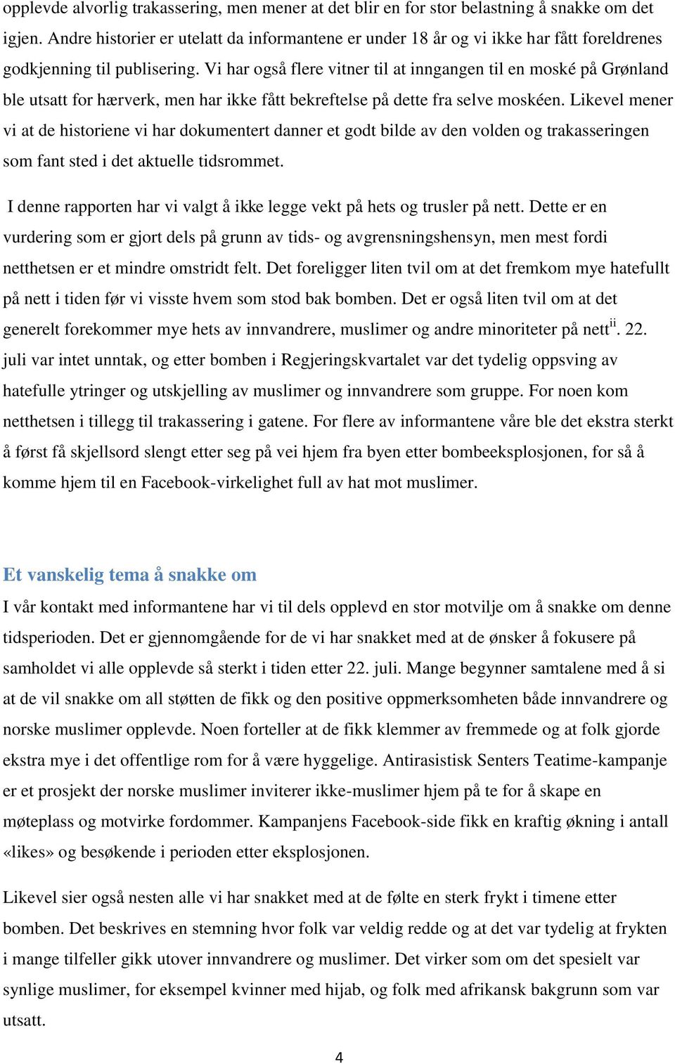 Vi har også flere vitner til at inngangen til en moské på Grønland ble utsatt for hærverk, men har ikke fått bekreftelse på dette fra selve moskéen.