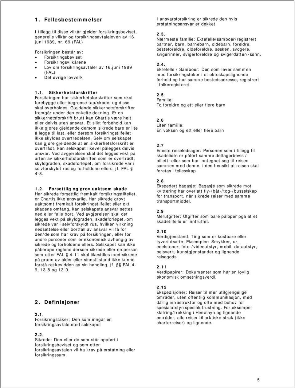 .juni 1989 (FAL) Det øvrige lovverk 1.1. Sikkerhetsforskrifter Forsikringen har sikkerhetsforskrifter som skal forebygge eller begrense tap/skade, og disse skal overholdes.