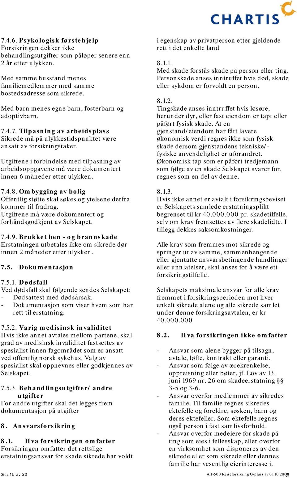 Utgiftene i forbindelse med tilpasning av arbeidsoppgavene må være dokumentert innen 6 måneder etter ulykken. 7.4.8.