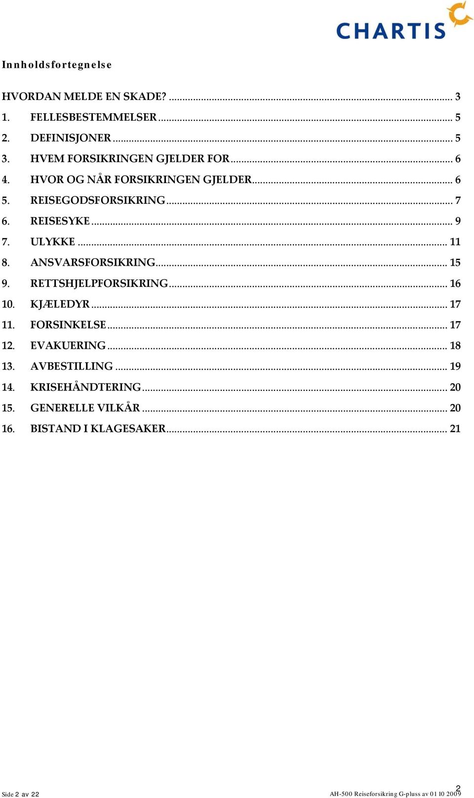 .. 15 9. RETTSHJELPFORSIKRING... 16 10. KJÆLEDYR... 17 11. FORSINKELSE... 17 12. EVAKUERING... 18 13. AVBESTILLING... 19 14.