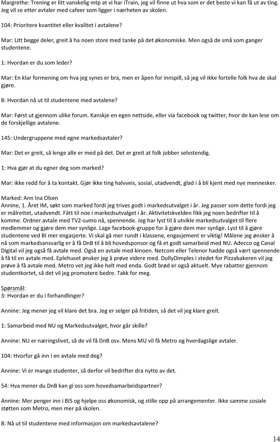 Mar: En klar formening om hva jeg synes er bra, men er åpen for innspill, så jeg vil ikke fortelle folk hva de skal gjøre. 8: Hvordan nå ut til studentene med avtalene?