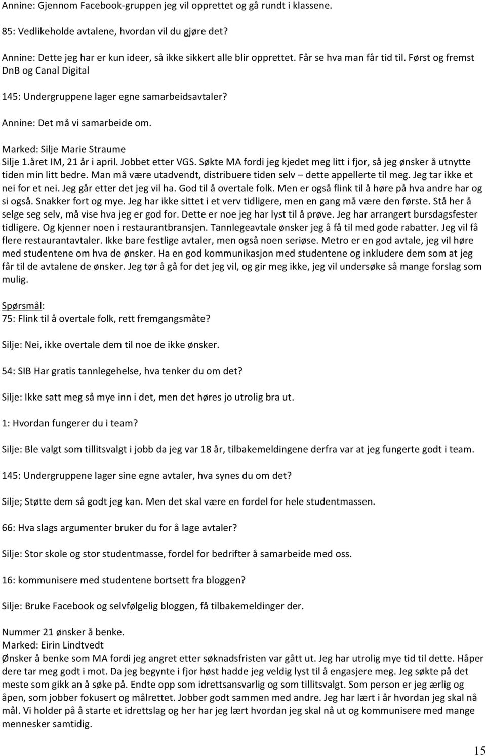 Annine: Det må vi samarbeide om. Marked: Silje Marie Straume Silje 1.året IM, 21 år i april. Jobbet etter VGS. Søkte MA fordi jeg kjedet meg litt i fjor, så jeg ønsker å utnytte tiden min litt bedre.