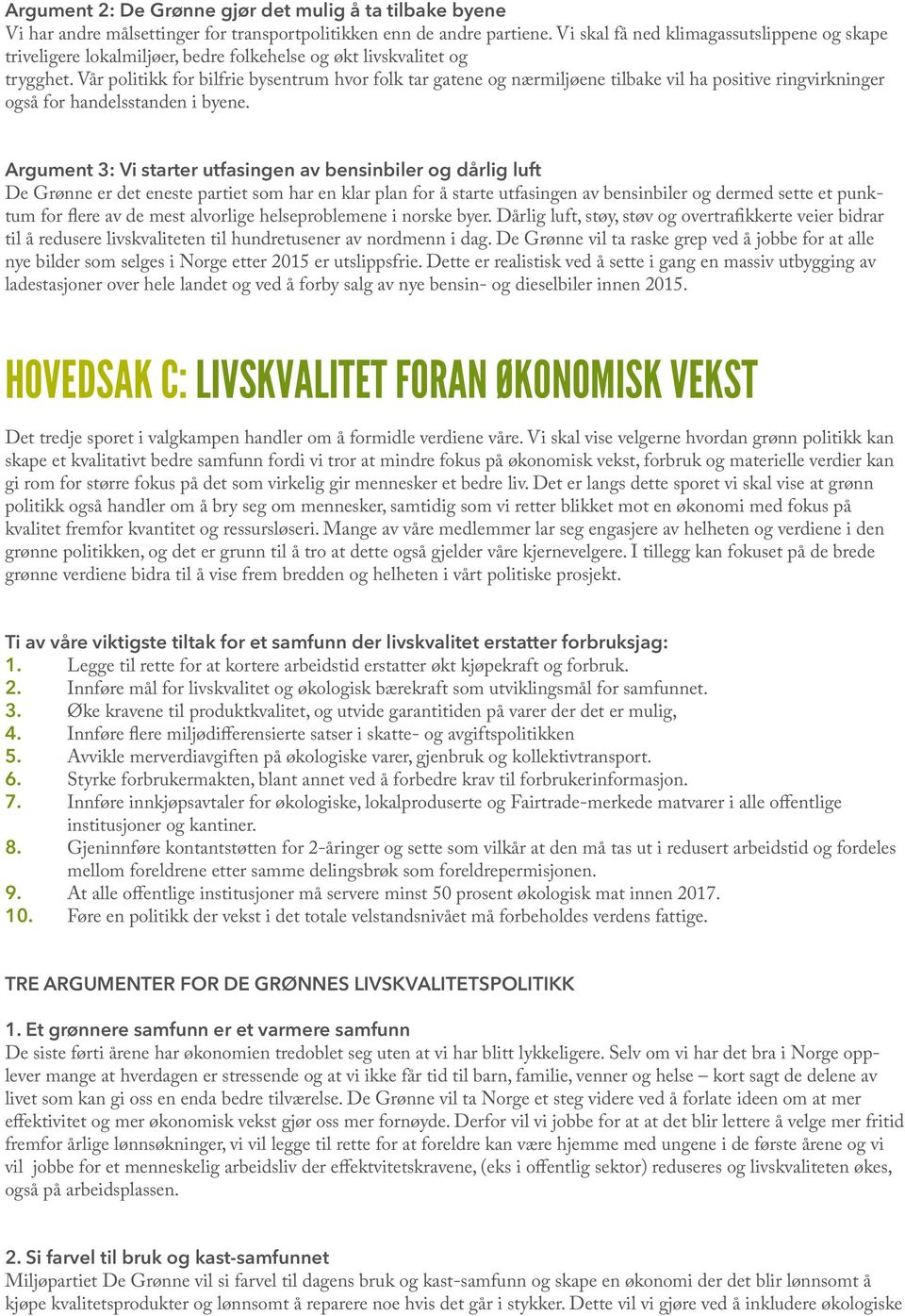 Vår politikk for bilfrie bysentrum hvor folk tar gatene og nærmiljøene tilbake vil ha positive ringvirkninger også for handelsstanden i byene.