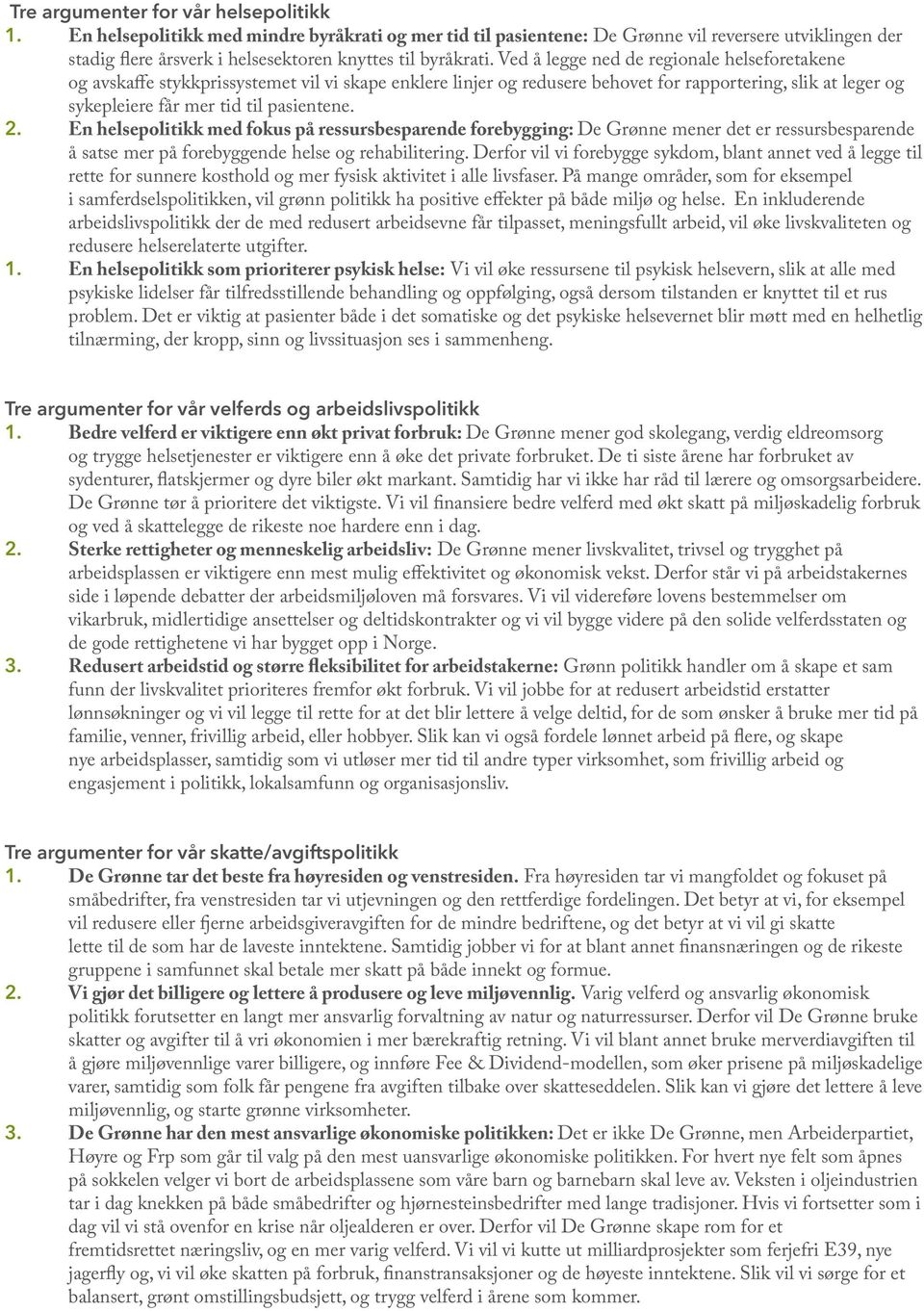 Ved å legge ned de regionale helseforetakene og avskaffe stykkprissystemet vil vi skape enklere linjer og redusere behovet for rapportering, slik at leger og sykepleiere får mer tid til pasientene. 2.