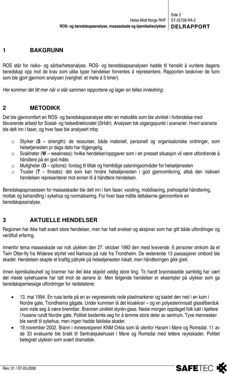 2 METODIKK Det ble gjennomført en ROS- og beredskapsanalyse etter en metodikk som ble utviklet i forbindelse med tilsvarende arbeid for Sosial- og helsedirektoratet (SHdir).